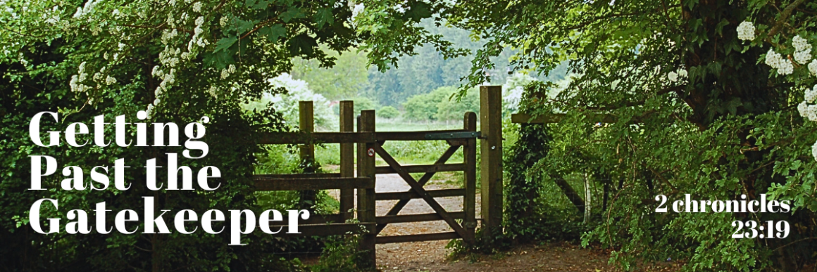 Wooden gate surrounded by lush greenery and blooming white flowers, with the words “Getting Past the Gatekeeper” and 2 Chronicles 23:19 written in white text.