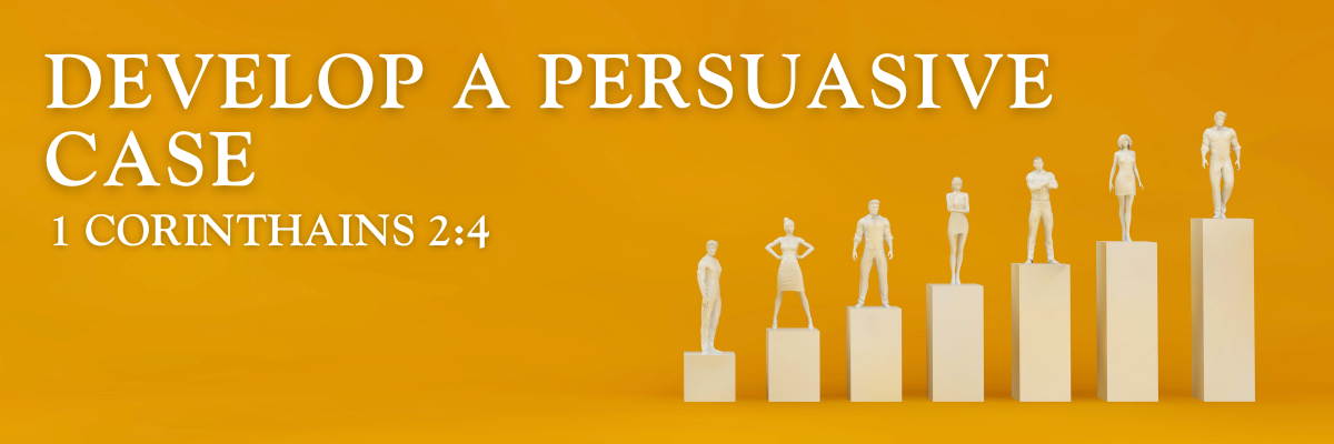 A series of white human figures standing on progressively taller rectangular pedestals, set against a vibrant orange background, with the words 'Develop a Persuasive Case – 1 Corinthians 2:4' on the left side of the image.