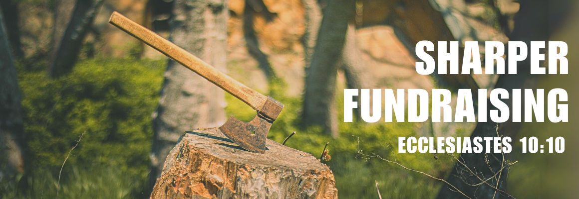 A sharpened axe embedded in a tree stump outdoors, with blurred trees and greenery in the background, accompanied by the words “Sharper Fundraising” and “Ecclesiastes 10:10” in bold white text on the right side.