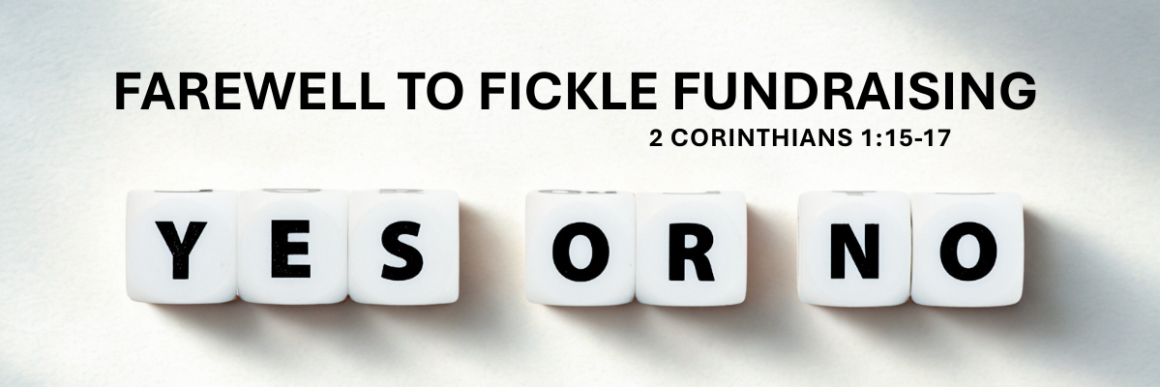 White lettered dice spelling 'YES OR NO' on a bright surface with the text 'Farewell to Fickle Fundraising' and '2 Corinthians 1:15-17' above.