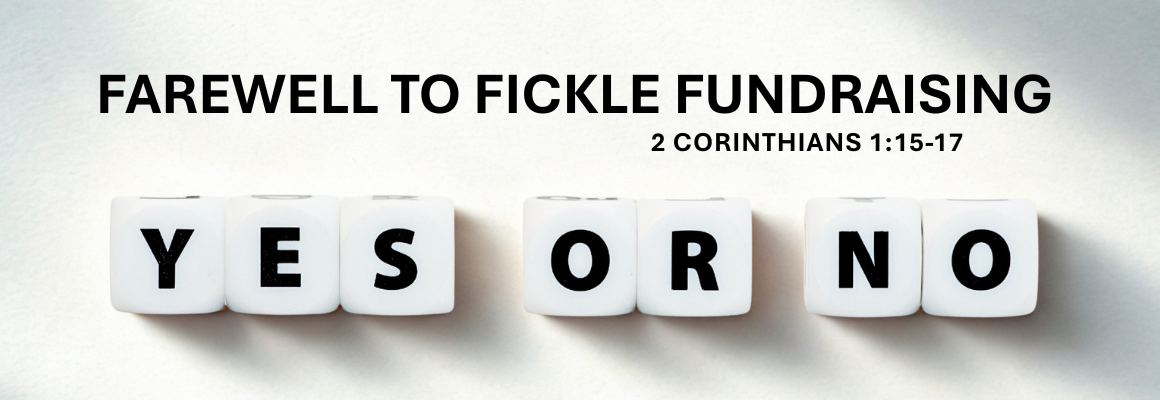 White lettered dice spelling 'YES OR NO' on a bright surface with the text 'Farewell to Fickle Fundraising' and '2 Corinthians 1:15-17' above.