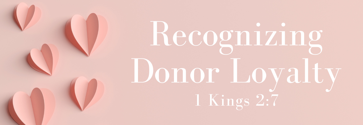 The image features a soft pink background with several layered paper-style hearts in various sizes on the left side. On the right, elegant white text reads “Recognizing Donor Loyalty” with the reference “1 Kings 2:7” below it. The overall design conveys warmth, gratitude, and appreciation.