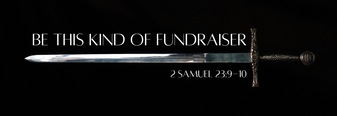 A gleaming ornate sword against a black background with the text Be This Kind of Fundraiser and the scripture reference 2 Samuel 23:9-10 in white lettering.