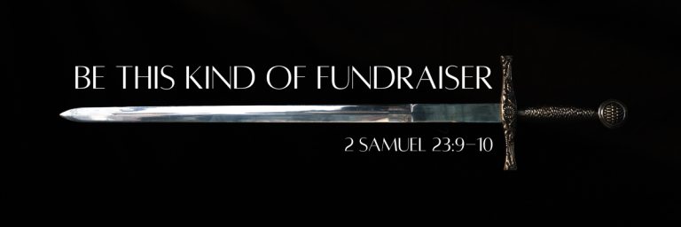 A gleaming ornate sword against a black background with the text Be This Kind of Fundraiser and the scripture reference 2 Samuel 23:9-10 in white lettering.