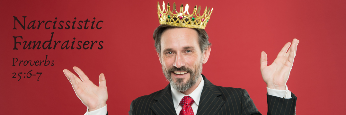 A smiling man in a suit wearing a gold crown and raising his hands against a red background, with the text “Narcissistic Fundraisers” and “Proverbs 25:6–7” displayed on the left side.