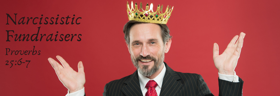 A smiling man in a suit wearing a gold crown and raising his hands against a red background, with the text “Narcissistic Fundraisers” and “Proverbs 25:6–7” displayed on the left side.