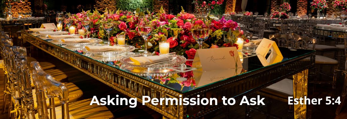 Elegant banquet table with roses, candles, and crystal chairs, text reads 'Asking Permission to Ask, Esther 5:4